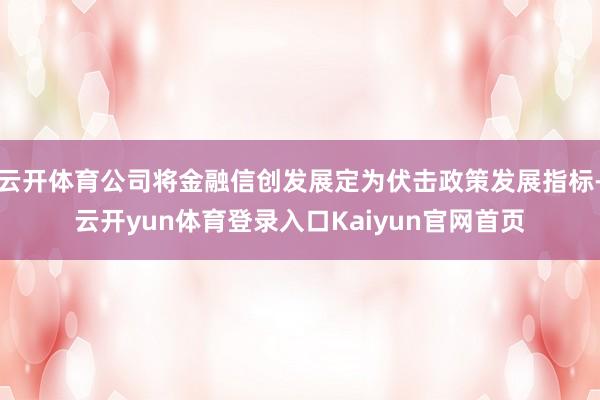 云开体育公司将金融信创发展定为伏击政策发展指标-云开yun体育登录入口Kaiyun官网首页