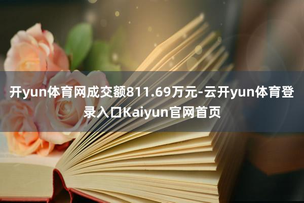 开yun体育网成交额811.69万元-云开yun体育登录入口Kaiyun官网首页
