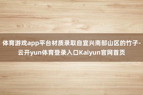 体育游戏app平台材质录取自宜兴南部山区的竹子-云开yun体育登录入口Kaiyun官网首页