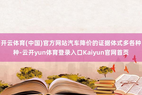 开云体育(中国)官方网站汽车降价的证据体式多各种种-云开yun体育登录入口Kaiyun官网首页