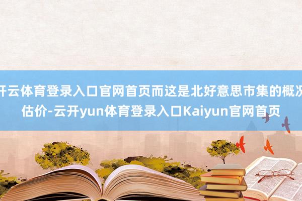 开云体育登录入口官网首页而这是北好意思市集的概况估价-云开yun体育登录入口Kaiyun官网首页