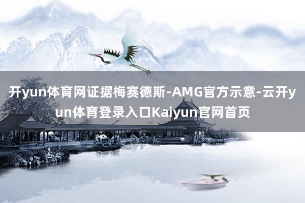 开yun体育网证据梅赛德斯-AMG官方示意-云开yun体育登录入口Kaiyun官网首页