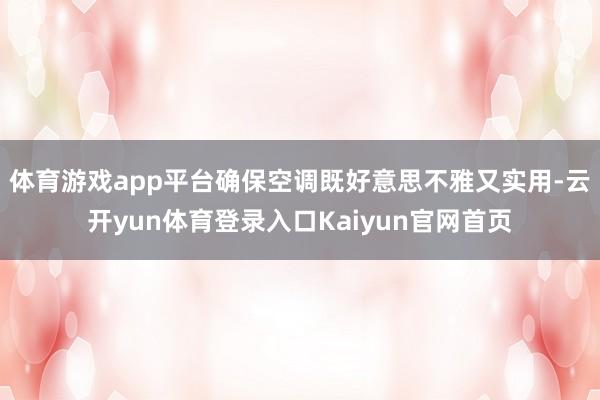 体育游戏app平台确保空调既好意思不雅又实用-云开yun体育登录入口Kaiyun官网首页