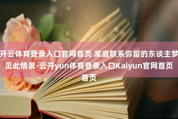 开云体育登录入口官网首页 家庭联系弥留的东谈主梦见此情景-云开yun体育登录入口Kaiyun官网首页