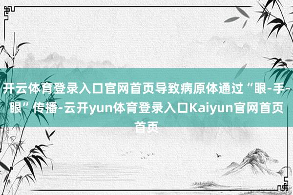 开云体育登录入口官网首页导致病原体通过“眼-手-眼”传播-云开yun体育登录入口Kaiyun官网首页