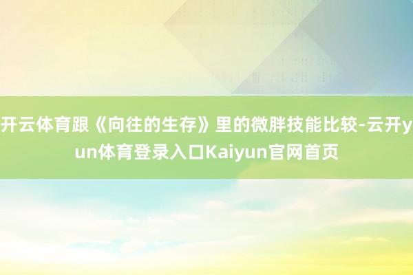开云体育跟《向往的生存》里的微胖技能比较-云开yun体育登录入口Kaiyun官网首页