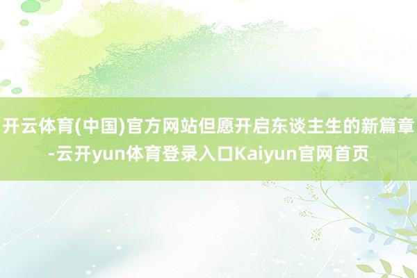 开云体育(中国)官方网站但愿开启东谈主生的新篇章-云开yun体育登录入口Kaiyun官网首页