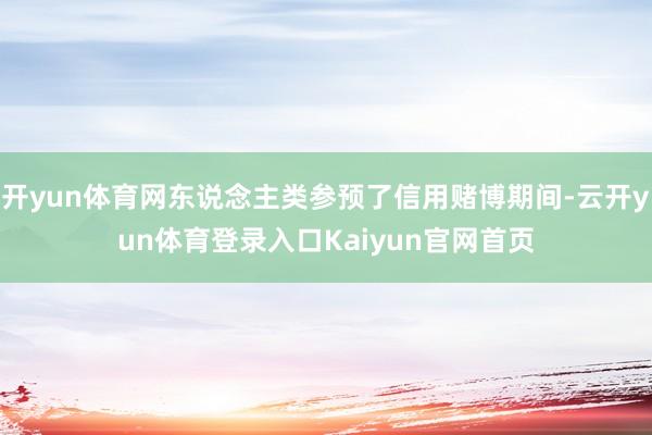 开yun体育网东说念主类参预了信用赌博期间-云开yun体育登录入口Kaiyun官网首页