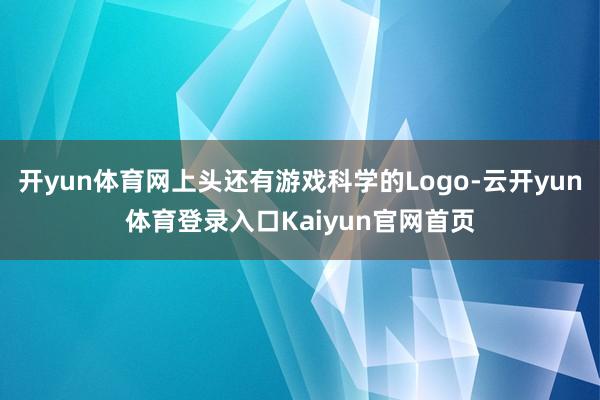 开yun体育网上头还有游戏科学的Logo-云开yun体育登录入口Kaiyun官网首页