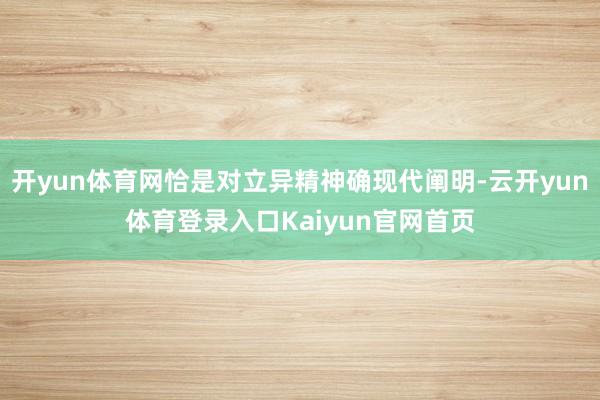 开yun体育网恰是对立异精神确现代阐明-云开yun体育登录入口Kaiyun官网首页