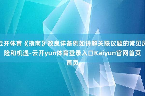 云开体育《指南》改良详备例如讲解关联议题的常见风险和机遇-云开yun体育登录入口Kaiyun官网首页