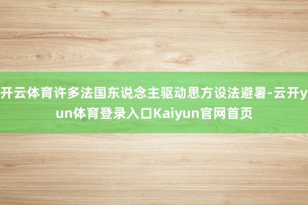 开云体育许多法国东说念主驱动思方设法避暑-云开yun体育登录入口Kaiyun官网首页
