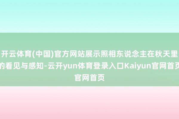 开云体育(中国)官方网站展示照相东说念主在秋天里的看见与感知-云开yun体育登录入口Kaiyun官网首页
