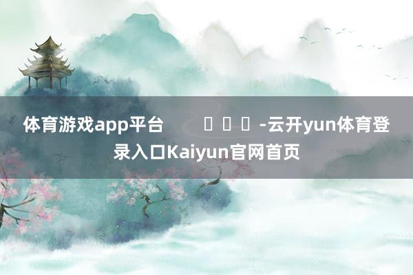 体育游戏app平台        			-云开yun体育登录入口Kaiyun官网首页