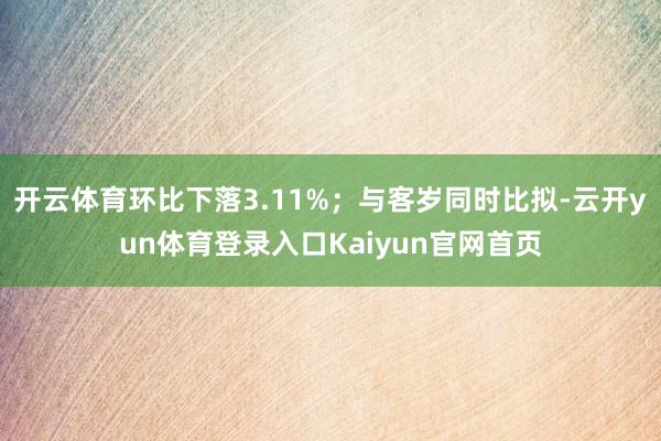 开云体育环比下落3.11%；与客岁同时比拟-云开yun体育登录入口Kaiyun官网首页