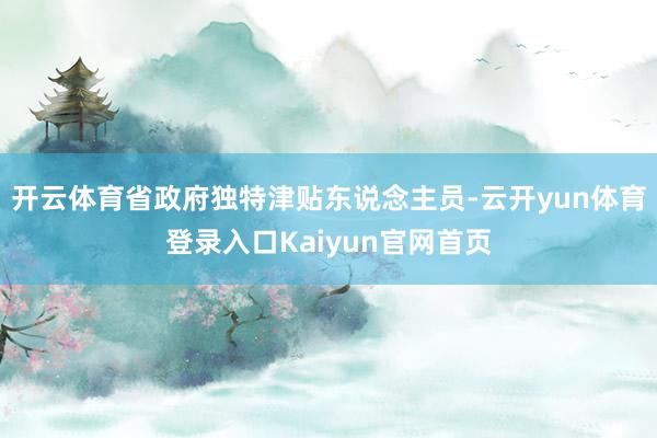 开云体育省政府独特津贴东说念主员-云开yun体育登录入口Kaiyun官网首页
