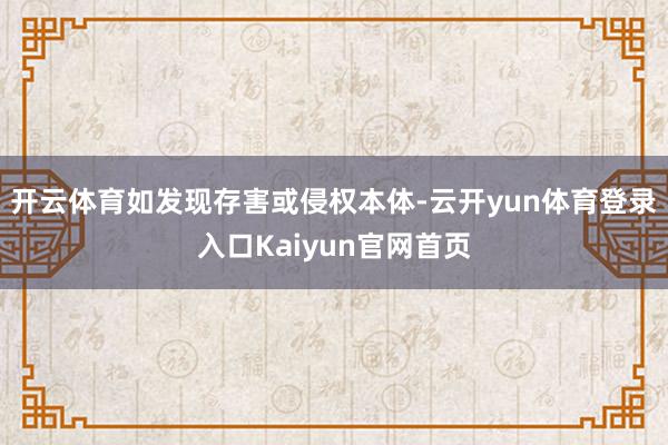 开云体育如发现存害或侵权本体-云开yun体育登录入口Kaiyun官网首页