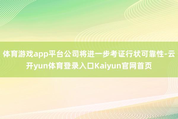 体育游戏app平台公司将进一步考证行状可靠性-云开yun体育登录入口Kaiyun官网首页