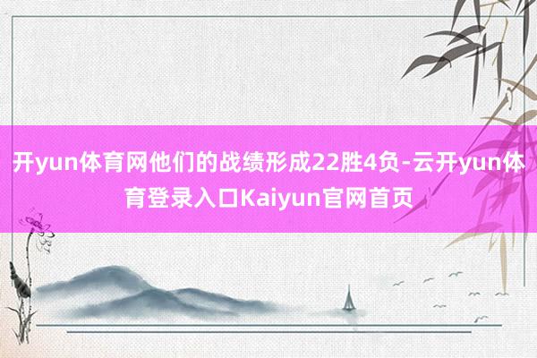 开yun体育网他们的战绩形成22胜4负-云开yun体育登录入口Kaiyun官网首页