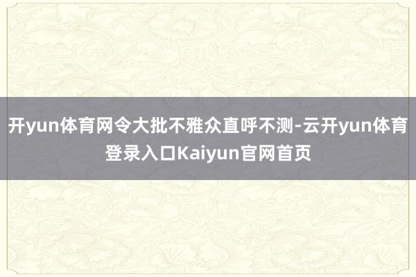 开yun体育网令大批不雅众直呼不测-云开yun体育登录入口Kaiyun官网首页