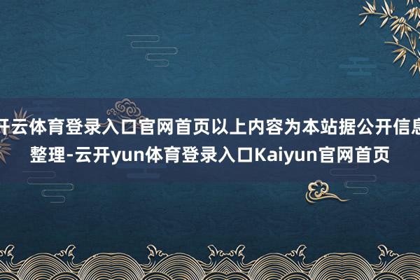 开云体育登录入口官网首页以上内容为本站据公开信息整理-云开yun体育登录入口Kaiyun官网首页