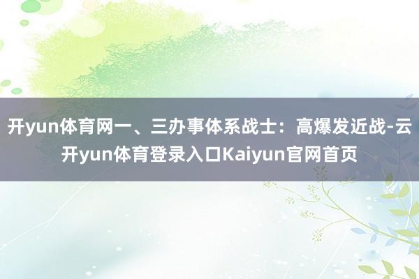 开yun体育网一、三办事体系战士：高爆发近战-云开yun体育登录入口Kaiyun官网首页