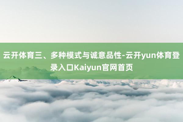 云开体育三、多种模式与诚意品性-云开yun体育登录入口Kaiyun官网首页