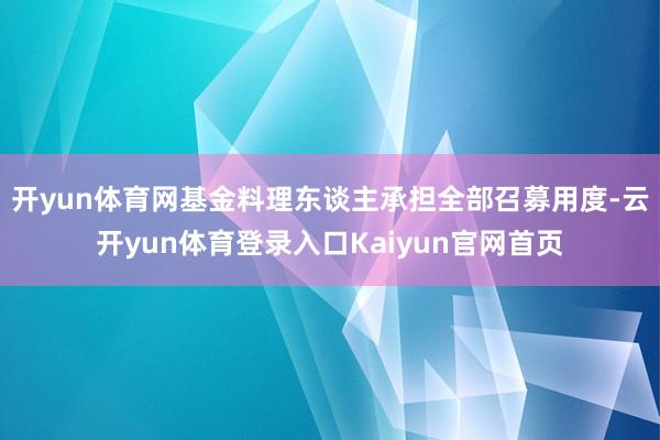 开yun体育网基金料理东谈主承担全部召募用度-云开yun体育登录入口Kaiyun官网首页
