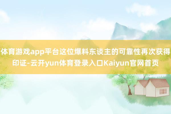 体育游戏app平台这位爆料东谈主的可靠性再次获得印证-云开yun体育登录入口Kaiyun官网首页