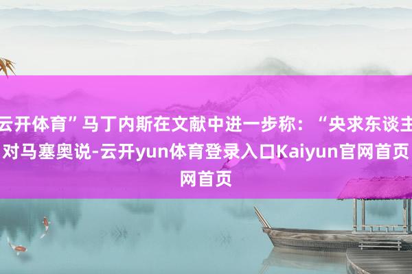 云开体育”马丁内斯在文献中进一步称：“央求东谈主对马塞奥说-云开yun体育登录入口Kaiyun官网首页