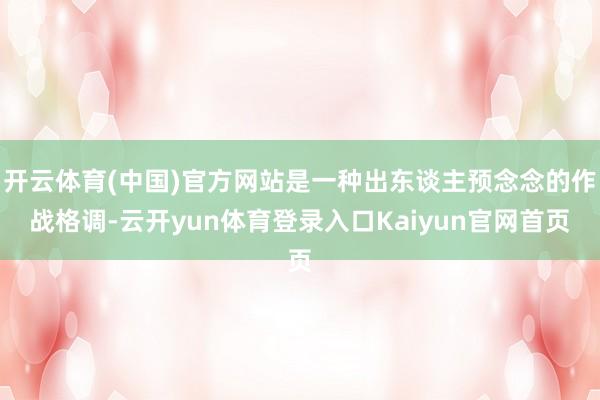 开云体育(中国)官方网站是一种出东谈主预念念的作战格调-云开yun体育登录入口Kaiyun官网首页