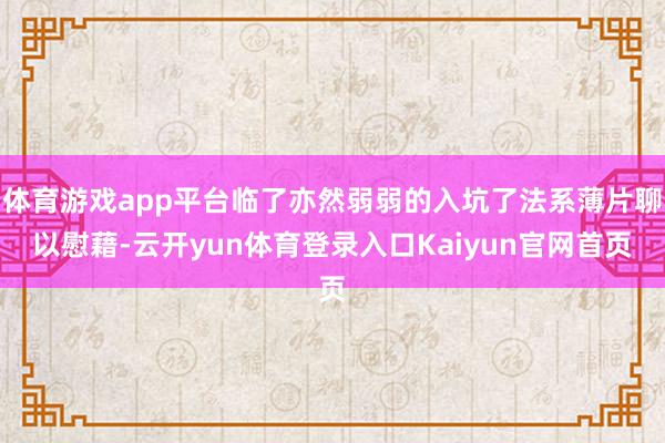 体育游戏app平台临了亦然弱弱的入坑了法系薄片聊以慰藉-云开yun体育登录入口Kaiyun官网首页